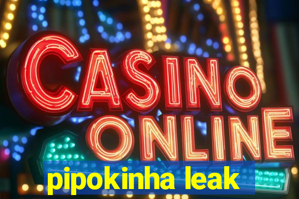 pipokinha leak